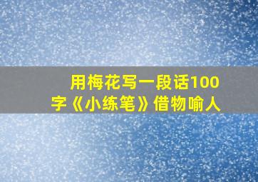 用梅花写一段话100字《小练笔》借物喻人