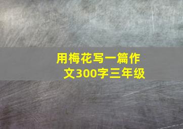 用梅花写一篇作文300字三年级