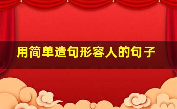 用简单造句形容人的句子