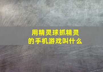 用精灵球抓精灵的手机游戏叫什么