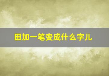 田加一笔变成什么字儿