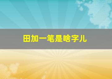 田加一笔是啥字儿