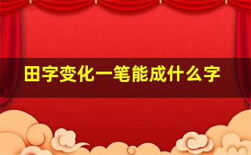 田字变化一笔能成什么字