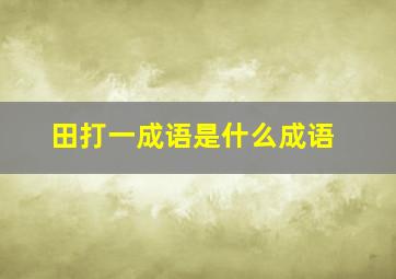 田打一成语是什么成语