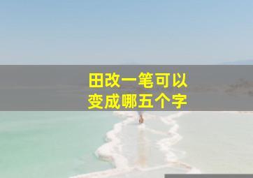 田改一笔可以变成哪五个字