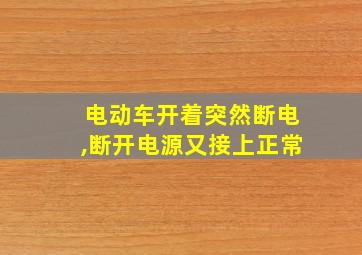 电动车开着突然断电,断开电源又接上正常