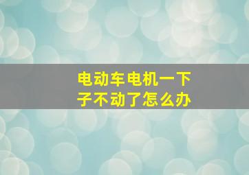 电动车电机一下子不动了怎么办