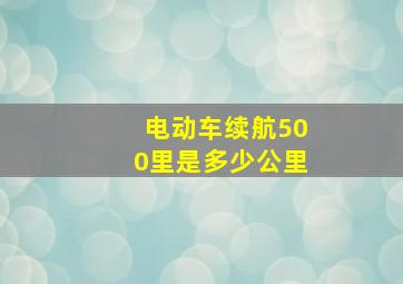 电动车续航500里是多少公里