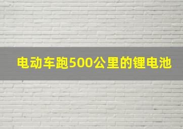 电动车跑500公里的锂电池