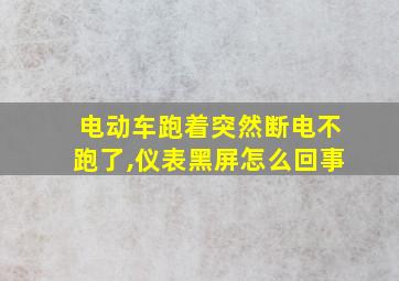 电动车跑着突然断电不跑了,仪表黑屏怎么回事