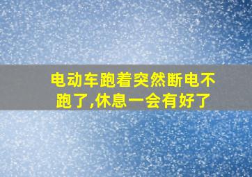 电动车跑着突然断电不跑了,休息一会有好了