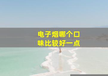 电子烟哪个口味比较好一点