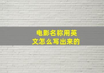 电影名称用英文怎么写出来的