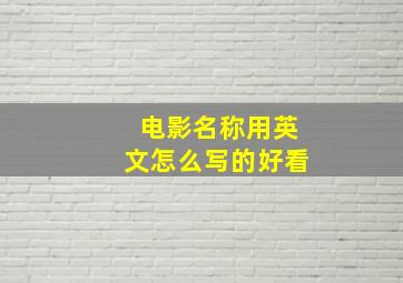 电影名称用英文怎么写的好看