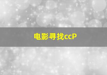 电影寻找ccP