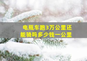 电瓶车跑3万公里还能骑吗多少钱一公里