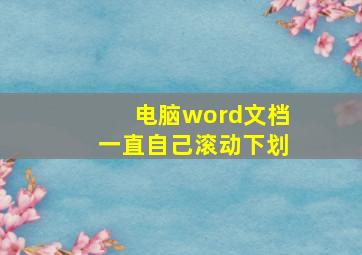 电脑word文档一直自己滚动下划