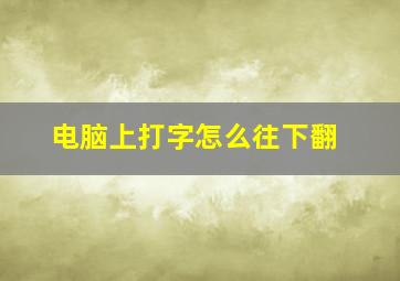 电脑上打字怎么往下翻