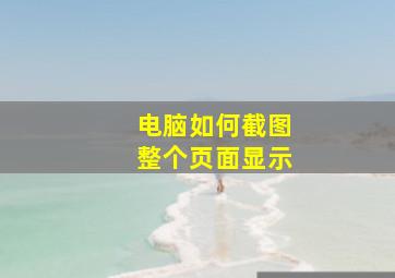 电脑如何截图整个页面显示