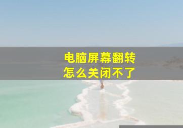 电脑屏幕翻转怎么关闭不了