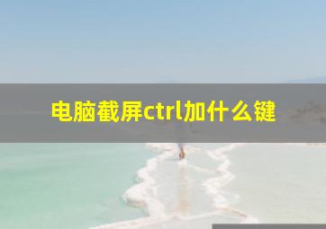 电脑截屏ctrl加什么键