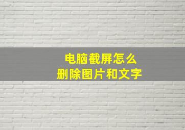 电脑截屏怎么删除图片和文字