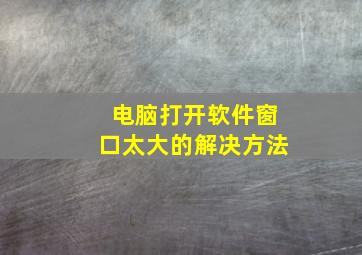 电脑打开软件窗口太大的解决方法