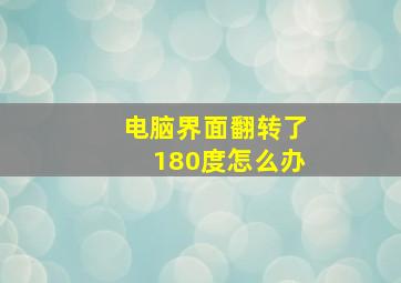 电脑界面翻转了180度怎么办