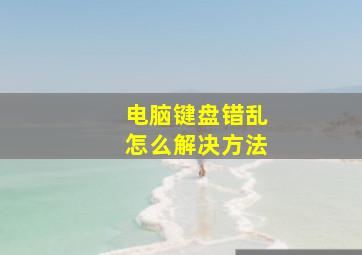 电脑键盘错乱怎么解决方法