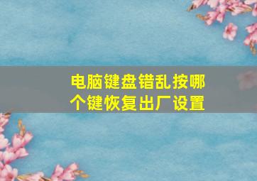 电脑键盘错乱按哪个键恢复出厂设置