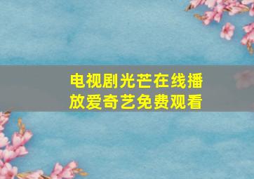 电视剧光芒在线播放爱奇艺免费观看