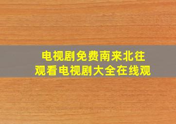 电视剧免费南来北往观看电视剧大全在线观