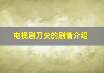 电视剧刀尖的剧情介绍