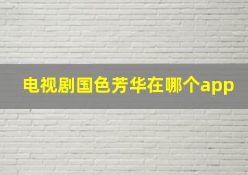 电视剧国色芳华在哪个app