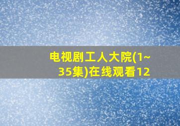 电视剧工人大院(1~35集)在线观看12