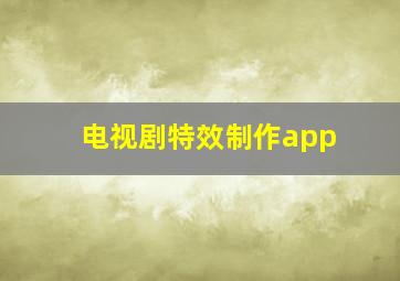 电视剧特效制作app