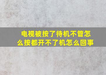 电视被按了待机不管怎么按都开不了机怎么回事