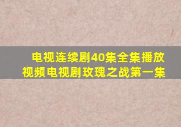 电视连续剧40集全集播放视频电视剧玫瑰之战第一集