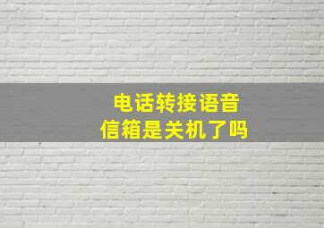 电话转接语音信箱是关机了吗