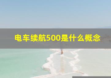 电车续航500是什么概念