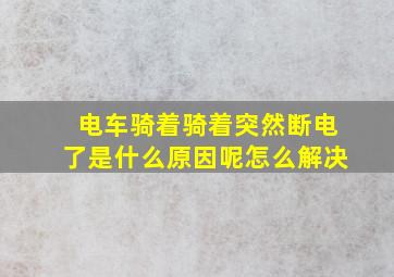 电车骑着骑着突然断电了是什么原因呢怎么解决