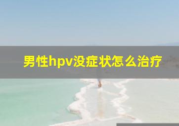 男性hpv没症状怎么治疗