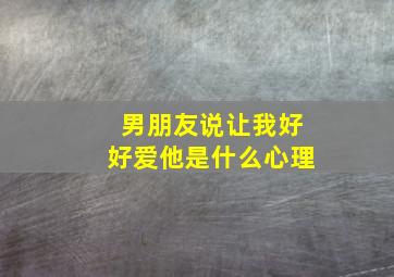 男朋友说让我好好爱他是什么心理