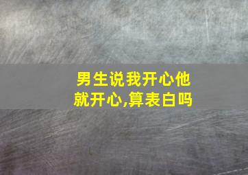 男生说我开心他就开心,算表白吗