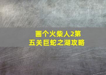 画个火柴人2第五关巨蛇之湖攻略