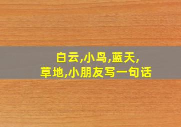 白云,小鸟,蓝天,草地,小朋友写一句话