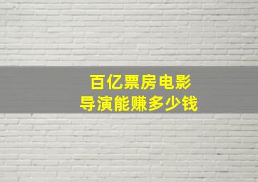 百亿票房电影导演能赚多少钱