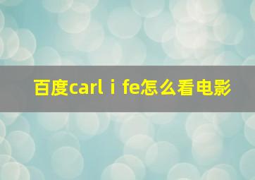 百度carlⅰfe怎么看电影