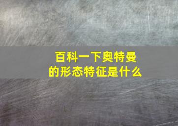 百科一下奥特曼的形态特征是什么