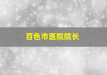 百色市医院院长